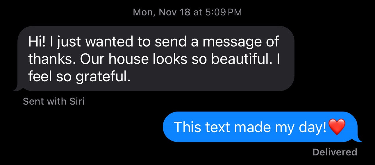 Client text message: Our house looks so beautiful, I feel so grateful